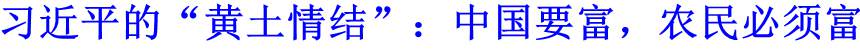 習(xí)近平的“黃土情結(jié)”：中國(guó)要富，農(nóng)民必須富